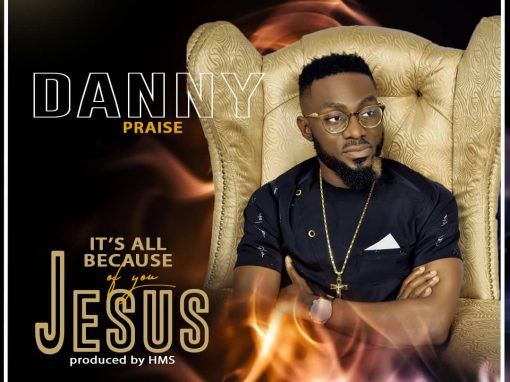IT’S ALL BECAUSE OF YOU JESUS -Danny Praise